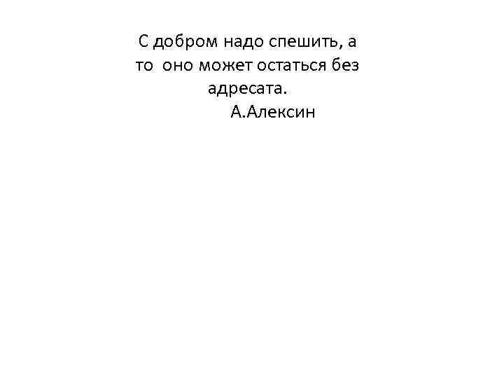 Текст алексина. С добром надо спешить а то оно может остаться без адресата. Прости меня мама Алексин. С добром надо спешить. Сочинение прости меня Алексин.