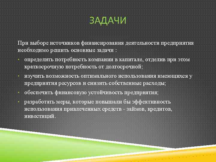 ЗАДАЧИ При выборе источников финансирования деятельности предприятия необходимо решить основные задачи : • определить