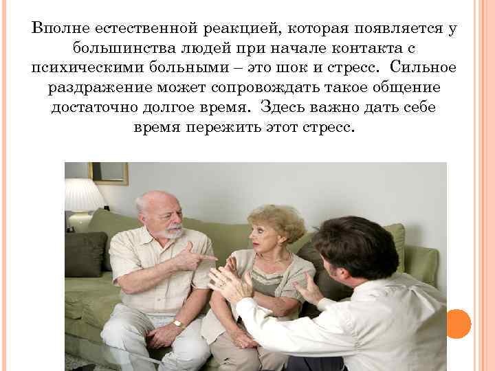 Вполне естественной реакцией, которая появляется у большинства людей при начале контакта с психическими больными