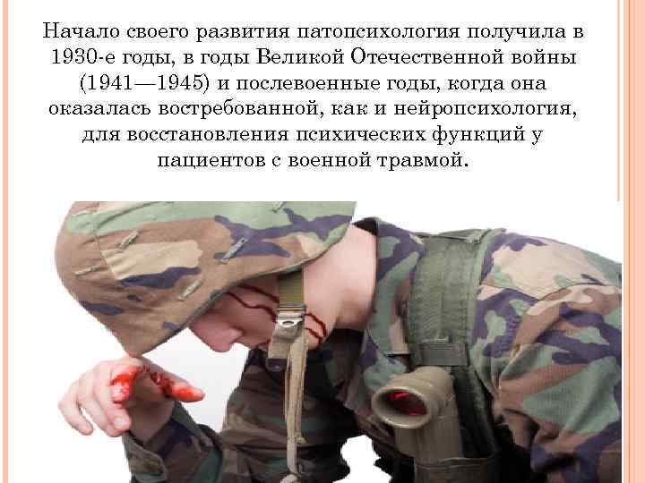 Начало своего развития патопсихология получила в 1930 е годы, в годы Великой Отечественной войны