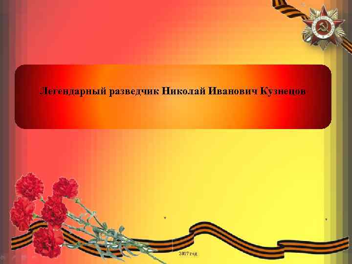 Легендарный разведчик Николай Иванович Кузнецов 2017 год 