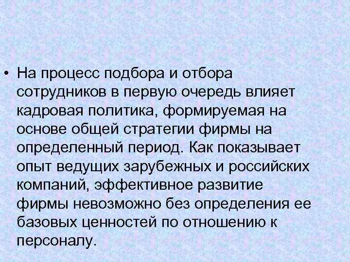  • На процесс подбора и отбора сотрудников в первую очередь влияет кадровая политика,