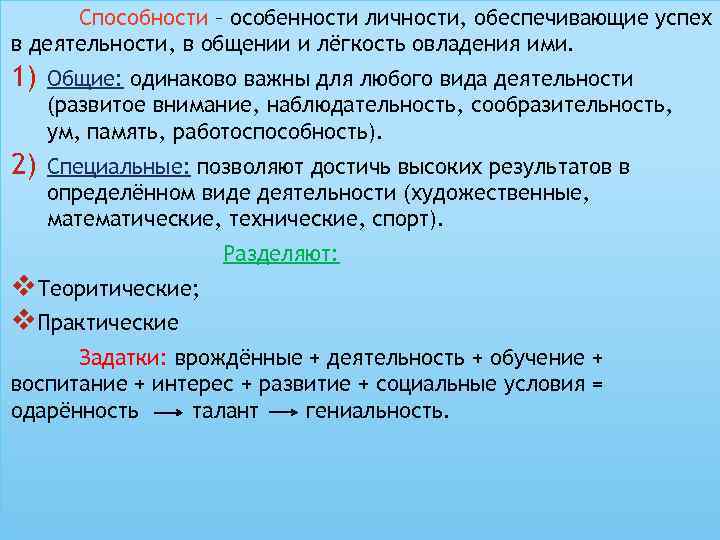 Способности – особенности личности, обеспечивающие успех в деятельности, в общении и лёгкость овладения ими.