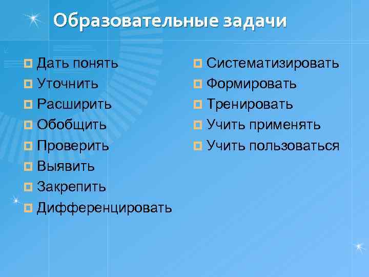 Образовательные задачи ¤ Дать понять ¤ Уточнить ¤ Расширить ¤ Обобщить ¤ Проверить ¤