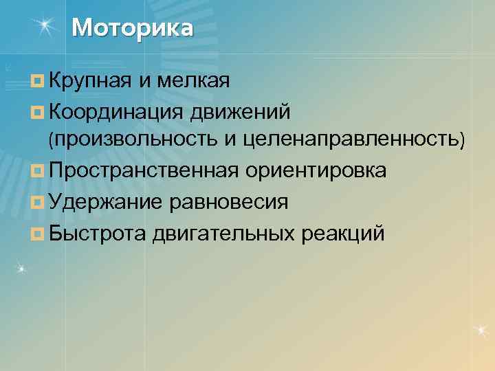 Моторика ¤ Крупная и мелкая ¤ Координация движений (произвольность и целенаправленность) ¤ Пространственная ориентировка