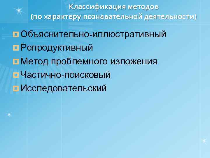 Классификация методов (по характеру познавательной деятельности) ¤ Объяснительно-иллюстративный ¤ Репродуктивный ¤ Метод проблемного изложения