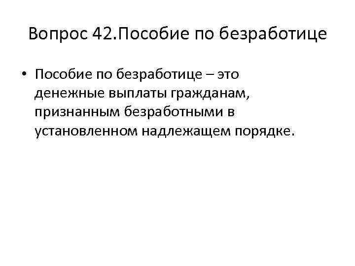 Вопрос 42. Пособие по безработице • Пособие по безработице – это денежные выплаты гражданам,