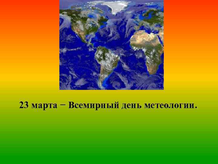 23 марта − Всемирный день метеологии. 