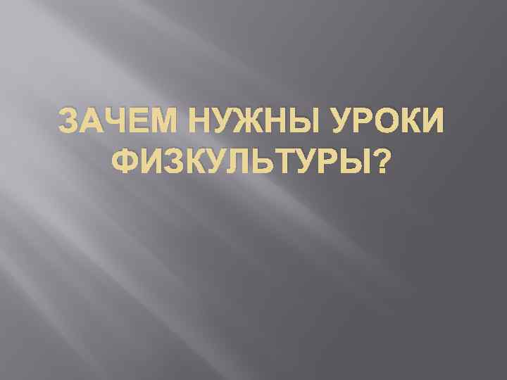 ЗАЧЕМ НУЖНЫ УРОКИ ФИЗКУЛЬТУРЫ? 