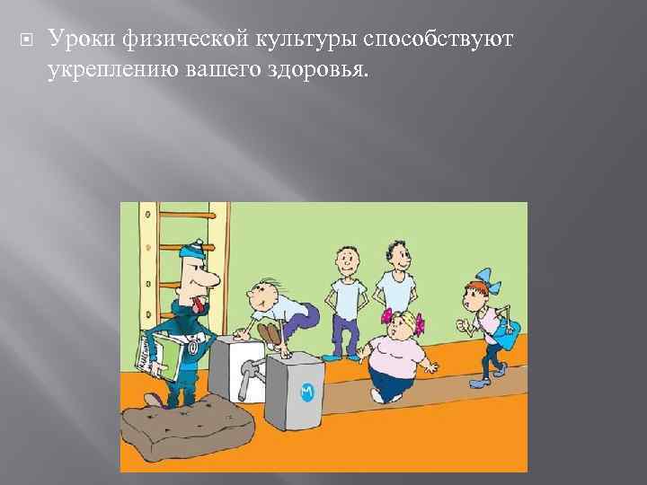  Уроки физической культуры способствуют укреплению вашего здоровья. 