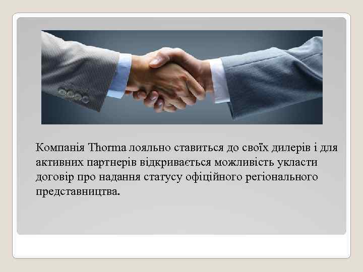 Компанія Thorma лояльно ставиться до своїх дилерів і для активних партнерів відкривається можливість укласти