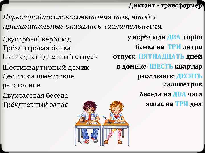 Диктант трансформер Перестройте словосочетания так, чтобы прилагательные оказались числительными. Двугорбый верблюд Трёхлитровая банка Пятнадцатидневный