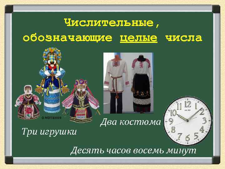Числительные, обозначающие целые числа о мотанке Три игрушки Два костюма Десять часов восемь минут