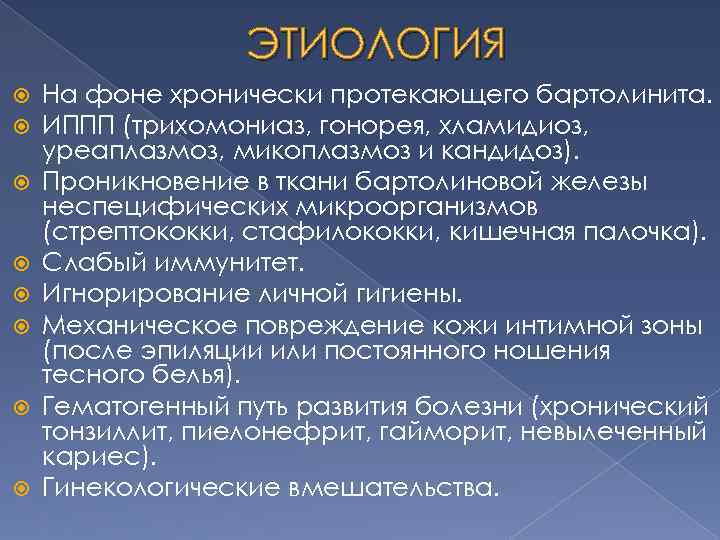 ЭТИОЛОГИЯ На фоне хронически протекающего бартолинита. ИППП (трихомониаз, гонорея, хламидиоз, уреаплазмоз, микоплазмоз и кандидоз).