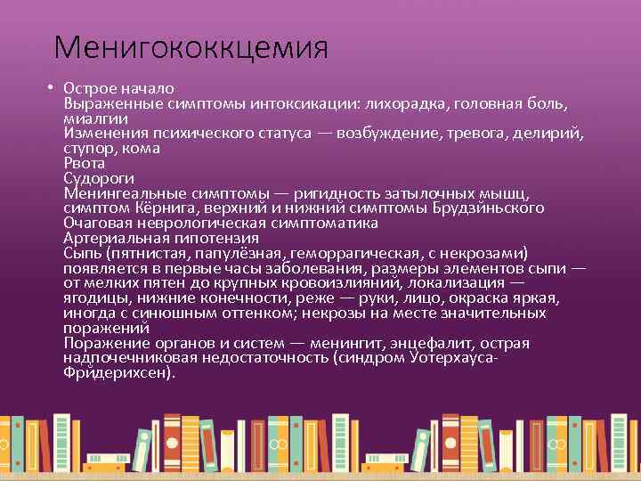 Менигококкцемия • Острое начало Выраженные симптомы интоксикации: лихорадка, головная боль, миалгии Изменения психического статуса