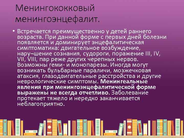 Менингококковый менингоэнцефалит. • Встречается преимущественно у детей раннего возраста. При данной форме с первых