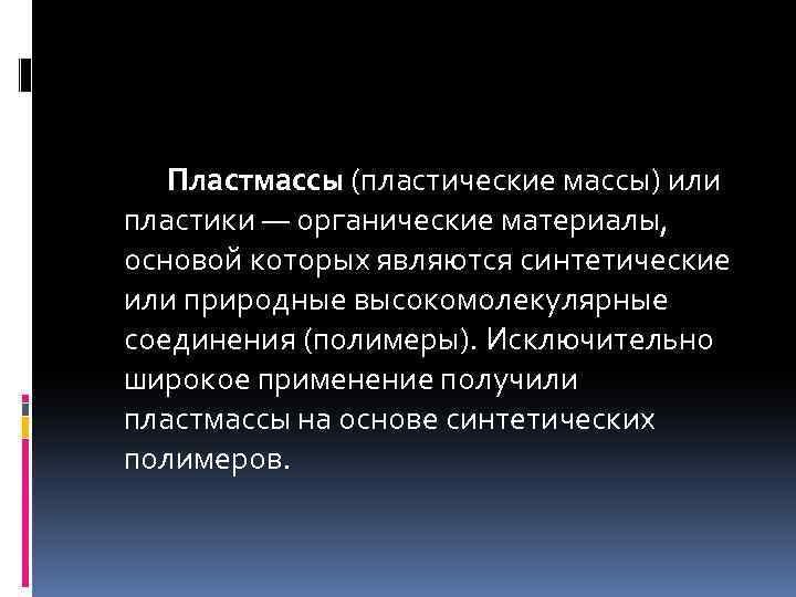 Пластмассы (пластические массы) или пластики — органические материалы, основой которых являются синтетические или природные