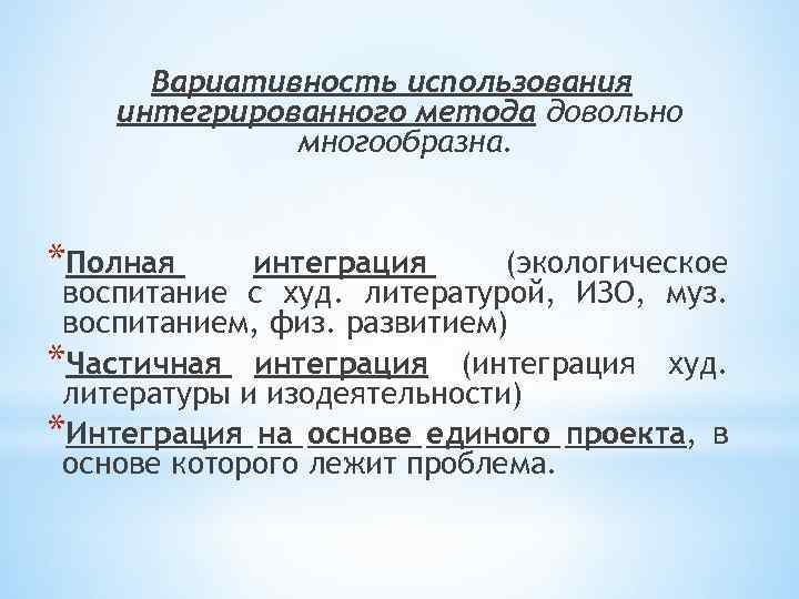Вариативность использования интегрированного метода довольно многообразна. *Полная интеграция (экологическое воспитание с худ. литературой, ИЗО,