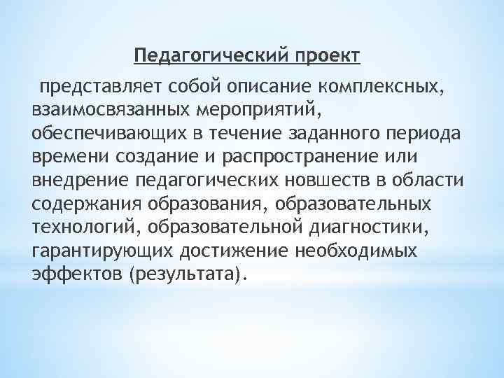 Педагогический проект представляет собой описание комплексных, взаимосвязанных мероприятий, обеспечивающих в течение заданного периода времени