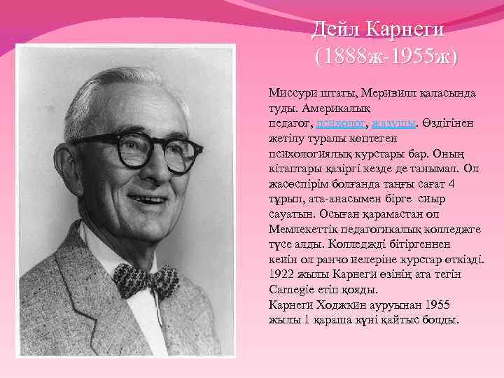 Дейл Карнеги (1888 ж-1955 ж) Миссури штаты, Меривилл қаласында туды. Америкалық педагог, психолог, жазушы.