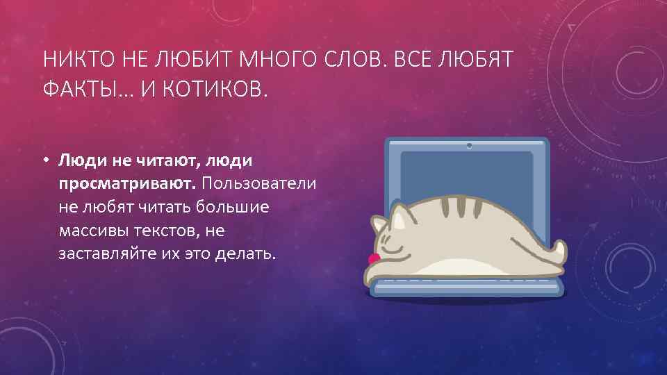 НИКТО НЕ ЛЮБИТ МНОГО СЛОВ. ВСЕ ЛЮБЯТ ФАКТЫ… И КОТИКОВ. • Люди не читают,