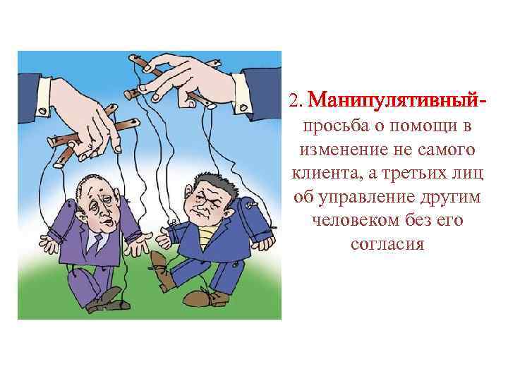 2. Манипулятивныйпросьба о помощи в изменение не самого клиента, а третьих лиц об управление