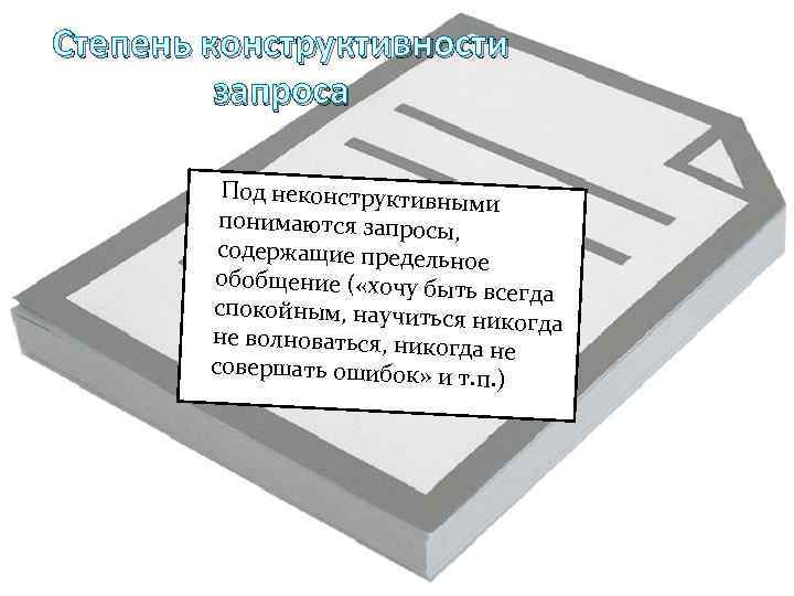 Степень конструктивности запроса Под неконструктив ными понимаются запросы, содержащие предельн ое обобщение ( «хочу
