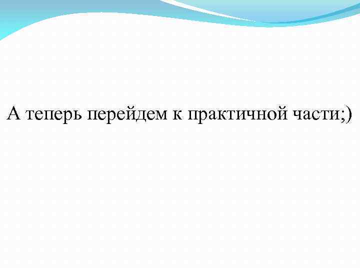 А теперь перейдем к практичной части; ) 