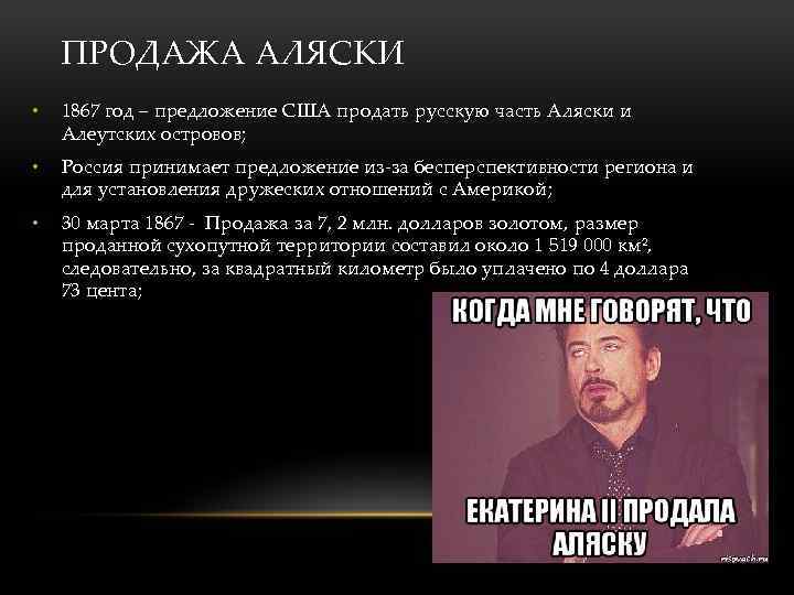 ПРОДАЖА АЛЯСКИ • 1867 год – предложение США продать русскую часть Аляски и Алеутских