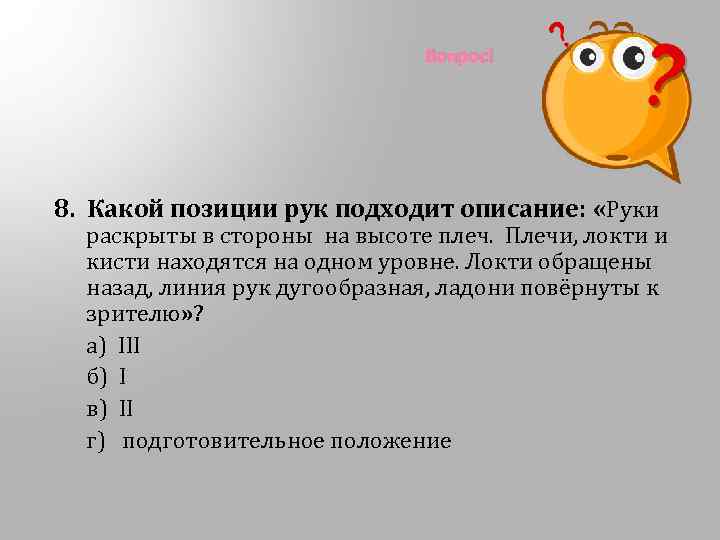 Вопрос! 8. Какой позиции рук подходит описание: «Руки раскрыты в стороны на высоте плеч.