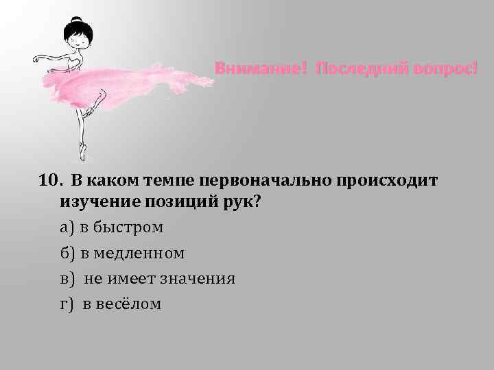 Внимание! Последний вопрос! 10. В каком темпе первоначально происходит изучение позиций рук? а) в