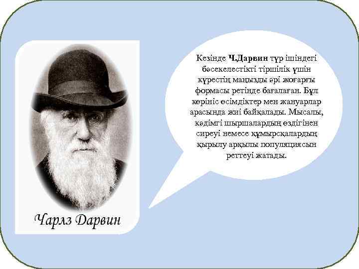 Кезінде Ч. Дарвин түр ішіндегі бәсекелестікті тіршілік үшін күрестің маңызды әрі жоғарғы формасы ретінде