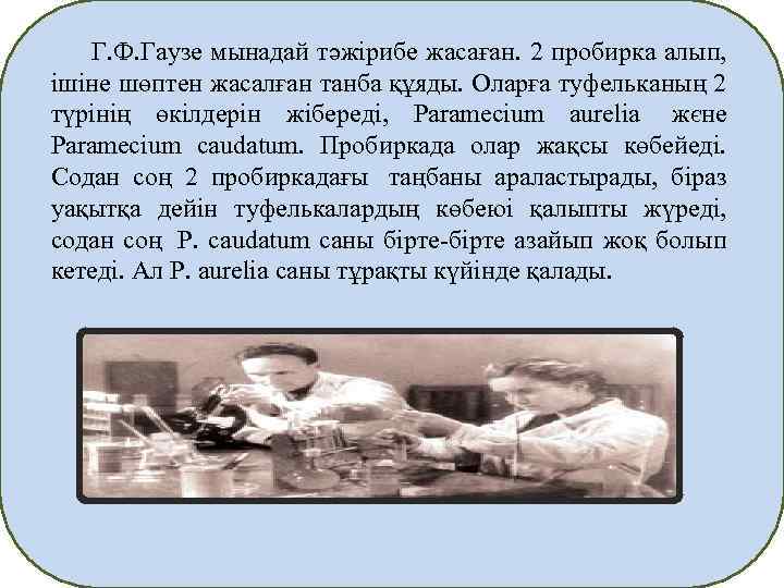  Г. Ф. Гаузе мынадай тәжiрибе жасаған. 2 пробирка алып, iшiне шөптен жасалған танба