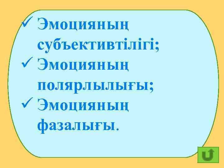 ü Эмоцияның субъективтілігі; ü Эмоцияның полярлылығы; ü Эмоцияның фазалығы. 29 