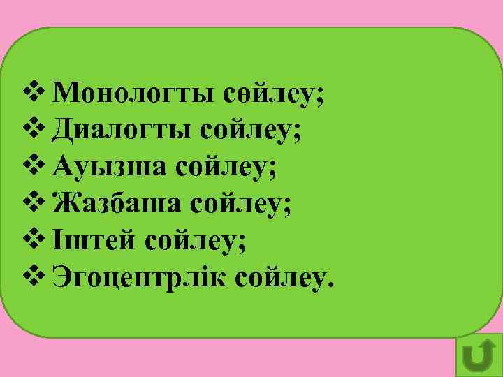 v Монологты сөйлеу; v Диалогты сөйлеу; v Ауызша сөйлеу; v Жазбаша сөйлеу; v Іштей