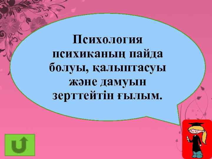 Психология психиканың пайда болуы, қалыптасуы және дамуын зерттейтін ғылым. 5 