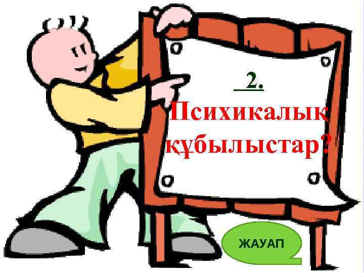 2. Психикалық құбылыстар? ЖАУАП 6 