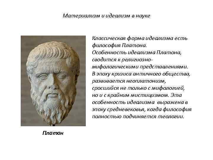 Материализм и идеализм в науке Классическая форма идеализма есть философия Платона. Особенность идеализма Платона,