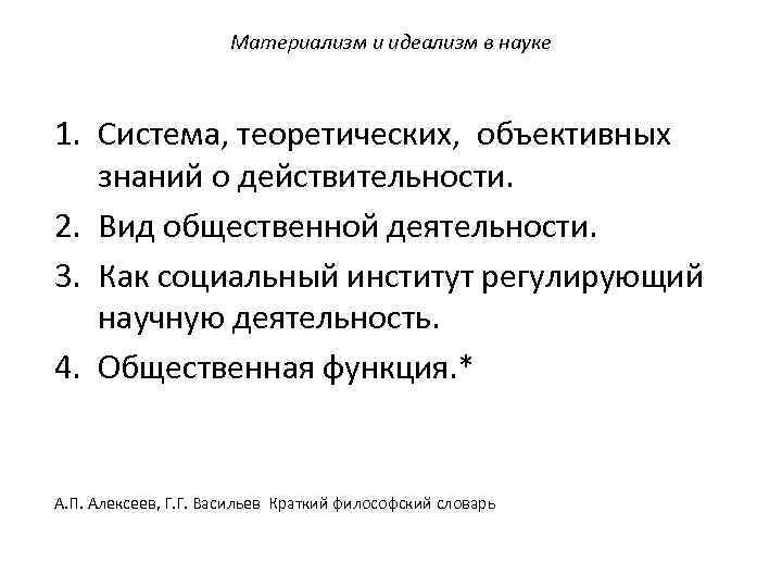 Материализм и идеализм в науке 1. Система, теоретических, объективных знаний о действительности. 2. Вид