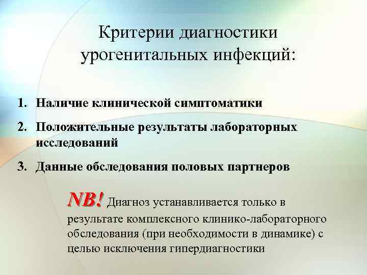 Критерии диагностики урогенитальных инфекций: 1. Наличие клинической симптоматики 2. Положительные результаты лабораторных исследований 3.
