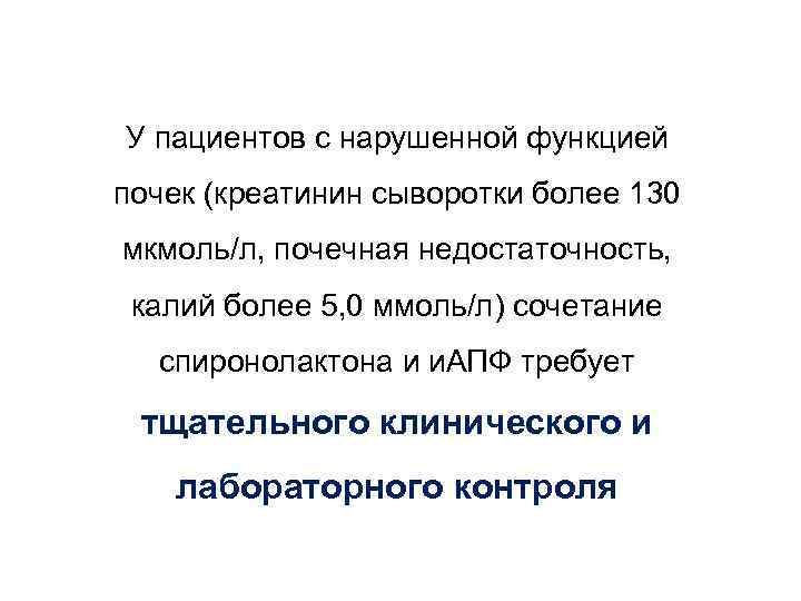 У пациентов с нарушенной функцией почек (креатинин сыворотки более 130 мкмоль/л, почечная недостаточность, калий