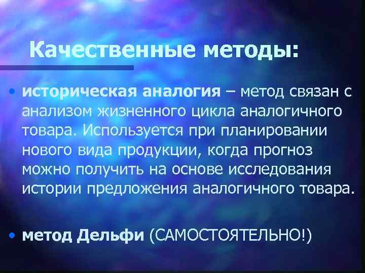Качественные методы: • историческая аналогия – метод связан с анализом жизненного цикла аналогичного товара.