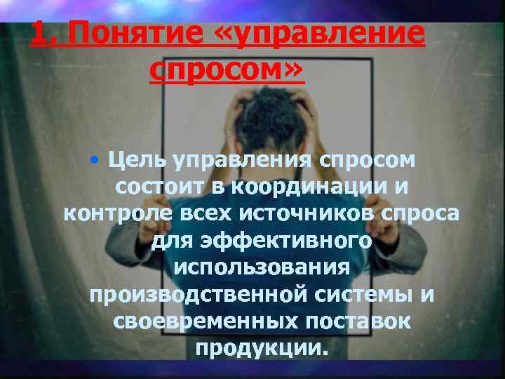 1. Понятие «управление спросом» • Цель управления спросом состоит в координации и контроле всех
