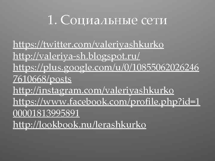 1. Социальные сети https: //twitter. com/valeriyashkurko http: //valeriya-sh. blogspot. ru/ https: //plus. google. com/u/0/10855062026246