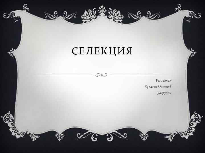 СЕЛЕКЦИЯ Выполнил Хулагов Магамед 94 группа 