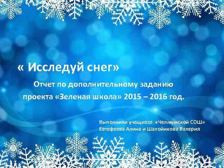  « Исследуй снег» Отчет по дополнительному заданию проекта «Зеленая школа» 2015 – 2016