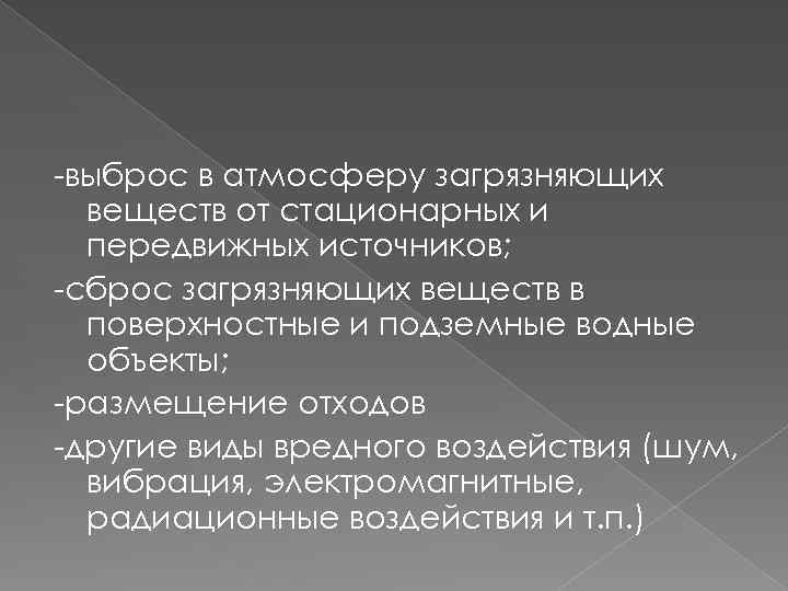 -выброс в атмосферу загрязняющих веществ от стационарных и передвижных источников; -сброс загрязняющих веществ в