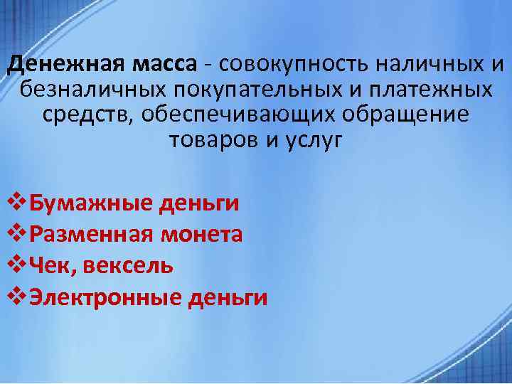 Денежная масса - совокупность наличных и безналичных покупательных и платежных средств, обеспечивающих обращение товаров