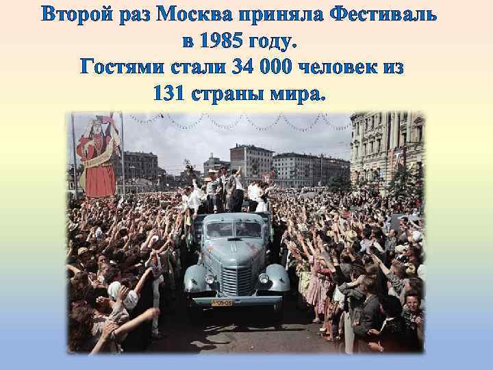 Второй раз Москва приняла Фестиваль в 1985 году. Гостями стали 34 000 человек из