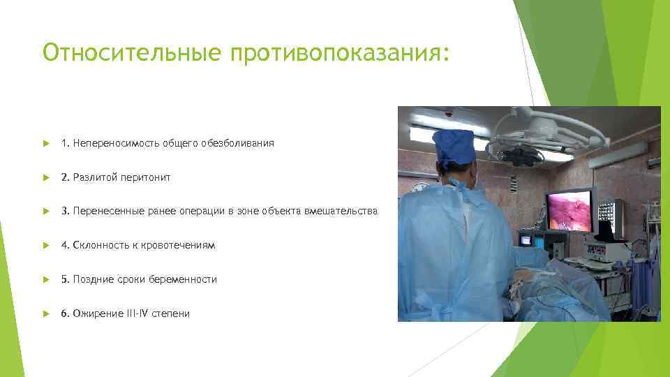 Относительные противопоказания: 1. Непереносимость общего обезболивания 2. Разлитой перитонит 3. Перенесенные ранее операции в